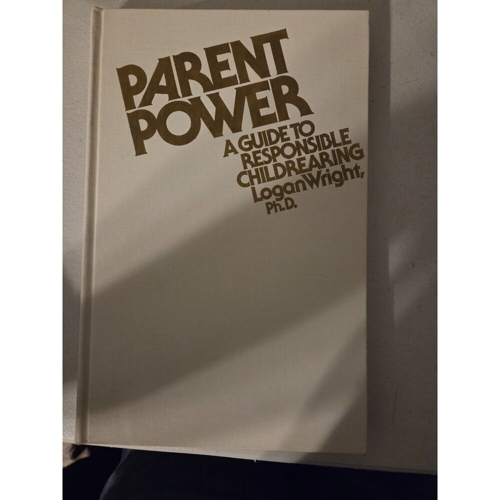 Parent Power A Guide to Responsible Childrearing Logan Wright Hardcover 1st Ed